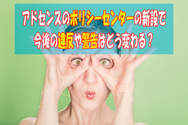 アドセンスのポリシーセンターの新設で今後の違反や警告はどう変わる?