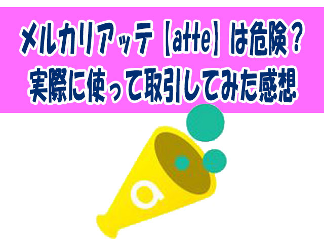 メルカリアッテ【atte】は危険?実際に使って取引してみた感想